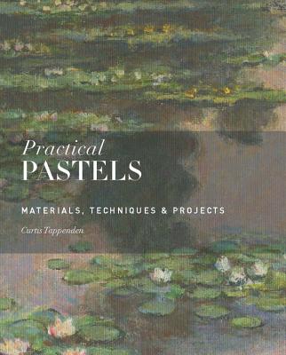 Practical Pastels: Materials, Techniques & Projects - Tappenden, Curtis