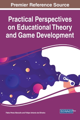 Practical Perspectives on Educational Theory and Game Development - Marzullo, Fabio Perez (Editor), and Oliveira, Felipe Antonio de (Editor)