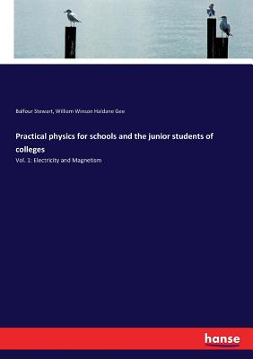 Practical physics for schools and the junior students of colleges: Vol. 1: Electricity and Magnetism - Stewart, Balfour, and Gee, William Winson Haldane