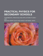 Practical Physics for Secondary Schools; Fundamental Principles and Applications to Daily Life