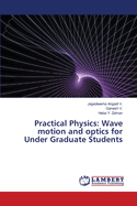 Practical Physics: Wave motion and optics for Under Graduate Students