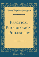 Practical Physiological Philosophy (Classic Reprint)