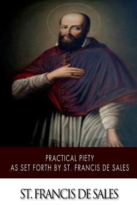 Practical Piety as Set Forth by St. Francis de Sales - St Francis De Sales