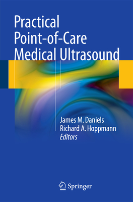 Practical Point-Of-Care Medical Ultrasound - Daniels, James M (Editor), and Hoppmann, Richard A (Editor)