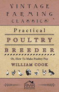 Practical Poultry Breeder - Or, How to Make Poultry Pay