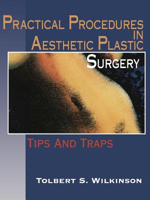 Practical Procedures in Aesthetic Plastic Surgery: Tips and Traps - Wilkinson, Tolbert S, and Hoefflin, S M (Foreword by)