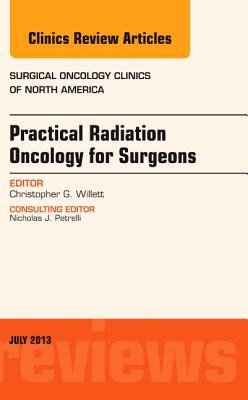 Practical Radiation Oncology for Surgeons, an Issue of Surgical Oncology Clinics: Volume 22-3 - Willett, Christopher G