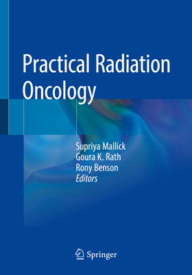 Practical Radiation Oncology - Mallick, Supriya (Editor), and Rath, Goura K (Editor), and Benson, Rony (Editor)