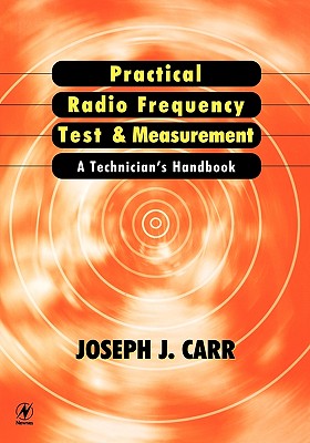 Practical Radio Frequency Test and Measurement: A Technician's Handbook - Carr, Joseph J (Preface by)