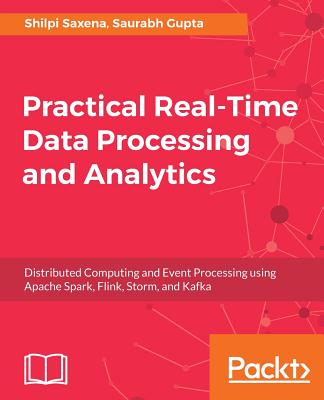 Practical Real-time Data Processing and Analytics - Saxena, Shilpi, and Gupta, Saurabh