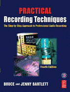 Practical Recording Techniques: The Step-By-Step Approach to Professional Audio Recording - Bartlett, Bruce, and Bartlett, Jenny