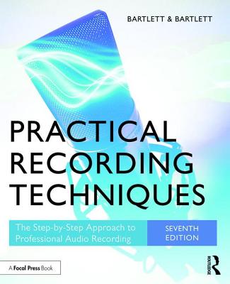Practical Recording Techniques: The Step-by-Step Approach to Professional Audio Recording - Bartlett, Bruce, and Bartlett, Jenny