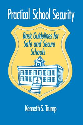Practical School Security: Basic Guidelines for Safe and Secure Schools - Trump, Kenneth S