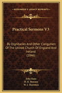 Practical Sermons V3: By Dignitaries and Other Clergymen of the United Church of England and Ireland (1846)