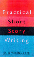 Practical Short Story Writing - Sheriff, John Paxton