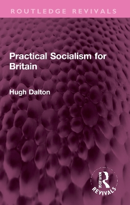 Practical Socialism for Britain - Dalton, Hugh