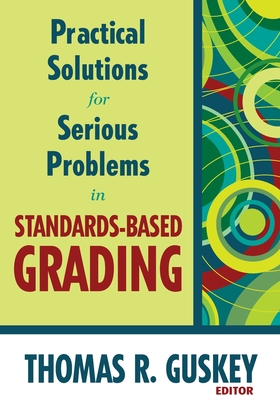 Practical Solutions for Serious Problems in Standards-Based Grading - Guskey, Thomas R