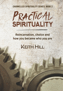 Practical Spirituality: Reincarnation, Choice and How You Became Who You Are