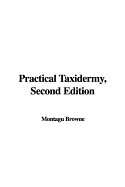 Practical Taxidermy, Second Edition - Browne, Montagu