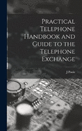 Practical Telephone Handbook and Guide to the Telephone Exchange