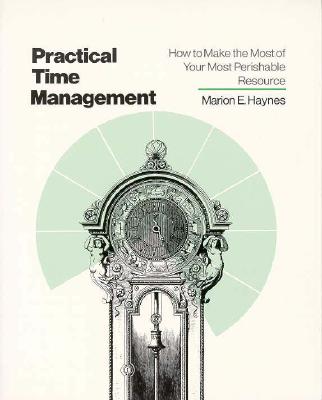 Practical Time Management: How to Make the Most of Your Most Perishable Resource - Haynes, Marion E.