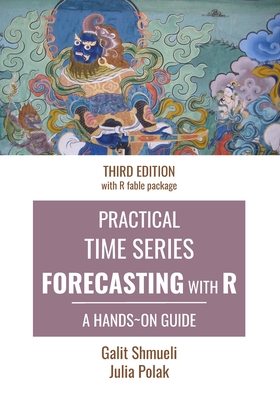Practical Time Series Forecasting with R: A Hands-On Guide [Third Edition] - Polak, Julia, and Shmueli, Galit