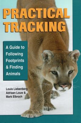 Practical Tracking: A Guide to Following Footprints and Finding Animals - Elbroch, Mark, and Liebenberg, Louis, and Dr Louw, Adriaan