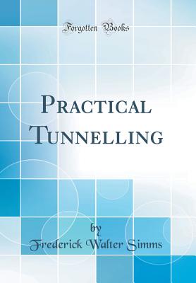 Practical Tunnelling (Classic Reprint) - Simms, Frederick Walter