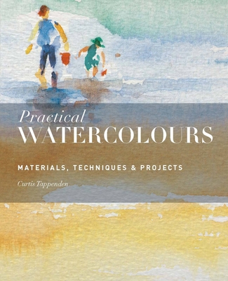 Practical Watercolours: Materials, Techniques & Projects - Tappenden, Curtis