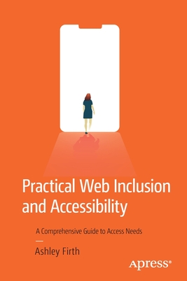 Practical Web Inclusion and Accessibility: A Comprehensive Guide to Access Needs - Firth, Ashley