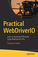 Practical Webdriverio: Learn to Automate Effectively Using Webdriverio APIs