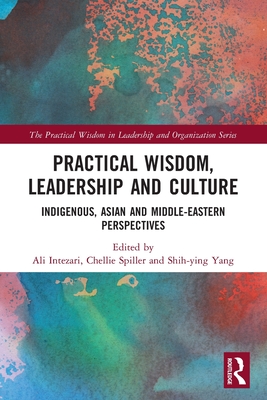 Practical Wisdom, Leadership and Culture: Indigenous, Asian and Middle-Eastern Perspectives - Intezari, Ali (Editor), and Spiller, Chellie (Editor), and Yang, Shih-Ying (Editor)