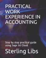 Practical Work Experience in Accounting: Step by Step Practical Guide Using Sage 50 Cloud