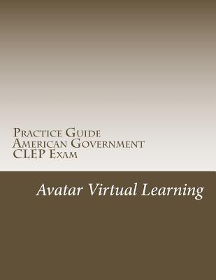 Practice Guide for CLEP American Government - Learning, Avatar Virtual