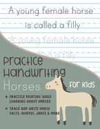 Practice Handwriting Horses for Kids: Practice printing while learning about horses Trace and Write Horse facts, quotes, jokes & More