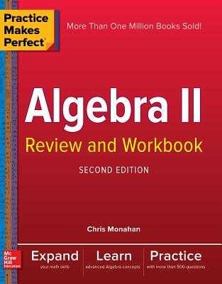 Practice Makes Perfect Algebra II Review and Workbook, Second Edition - Monahan, Christopher