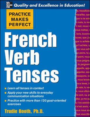 Practice Makes Perfect: French Verb Tenses - Booth, Trudie
