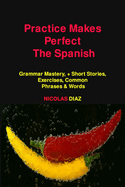 Practice Makes Perfect: Grammar Mastery, + Short Stories, Exercises, Common Phrases & Words