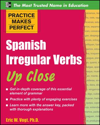 Practice Makes Perfect: Spanish Irregular Verbs Up Close - Vogt, Eric W