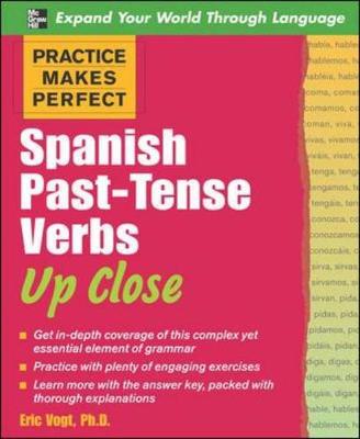 Practice Makes Perfect: Spanish Past-Tense Verbs Up Close - Vogt, Eric W