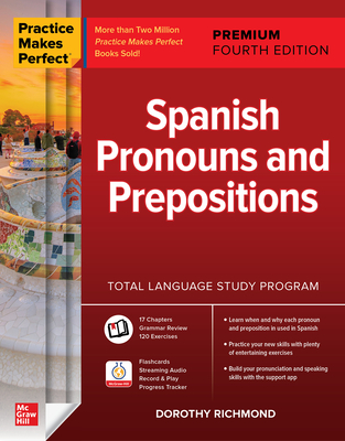 Practice Makes Perfect: Spanish Pronouns and Prepositions, Premium Fourth Edition - Richmond, Dorothy