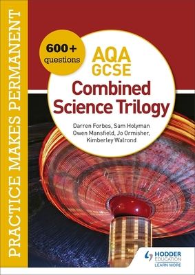 Practice makes permanent: 600+ questions for AQA GCSE Combined Science Trilogy - Ormisher, Jo, and Walrond, Kimberley, and Forbes, Darren