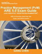 Practice Management (PcM) ARE 5.0 Exam Guide (Architect Registration Examination): ARE 5.0 Overview, Exam Prep Tips, Guide, and Critical Content