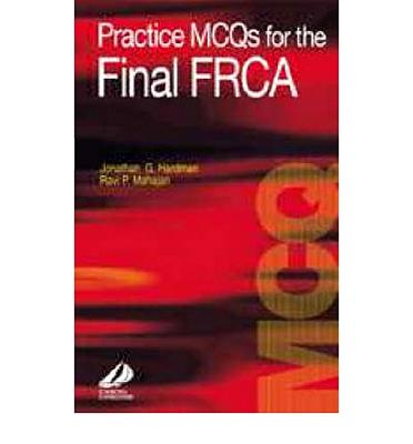 Practice MCQs for the Final FRCA - Mahajan, Ravi P, DM, and Hardman, Jonathan