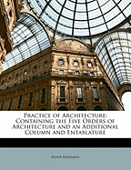 Practice of Architecture: Containing the Five Orders of Architecture and an Additional Column and Entablature