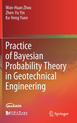 Practice of Bayesian Probability Theory in Geotechnical Engineering - Zhou, Wan-Huan, and Yin, Zhen-Yu, and Yuen, Ka-Veng