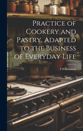 Practice of Cookery and Pastry, Adapted to the Business of Everyday Life