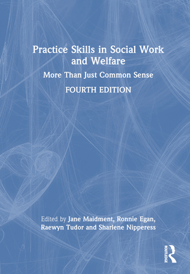 Practice Skills in Social Work and Welfare: More Than Just Common Sense - Maidment, Jane (Editor), and Egan, Ronnie (Editor), and Tudor, Raewyn (Editor)