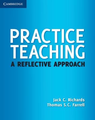 Practice Teaching: A Reflective Approach - Richards, Jack C, Professor, and Farrell, Thomas S C, Professor