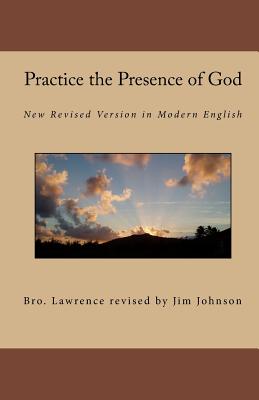 Practice the Presence of God: New Revised Version in Modern English - Lawrence, Brother, and Revised by Jim Johnson, Bro Lawrence